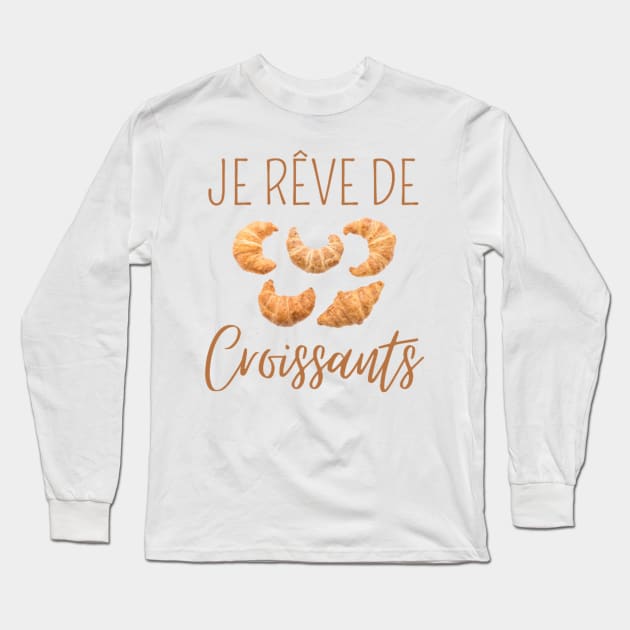 I Dream Of Croissants Humor Long Sleeve T-Shirt by Switch-Case